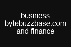 business bytebuzzbase.com and finance